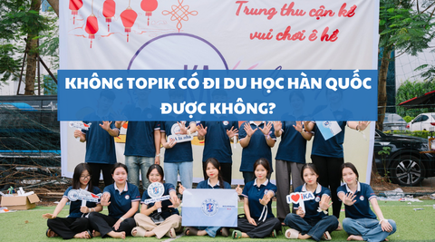 KHÔNG TOPIK CÓ ĐI DU HỌC HÀN QUỐC ĐƯỢC KHÔNG?