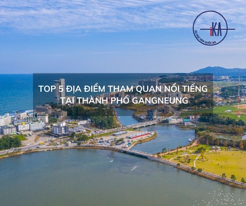 TOP 5 địa điểm tham quan nổi tiếng tại thành phố Gangneung