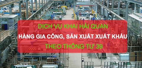 Tư vấn khai hải quan Hàng gia công, Sản xuất xuất khẩu theo thông tư 39 mới