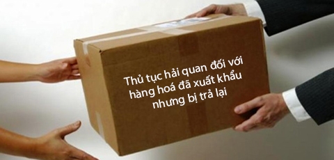 Thủ tục Hải quan đối với hàng hoá đã xuất khẩu nhưng bị trả lại