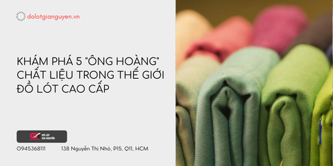 Khám Phá 5 Chất Liệu Trong Thế Giới Đồ Lót Cao Cấp