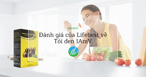 Đánh giá của Lifebest về Tỏi đen IAmV