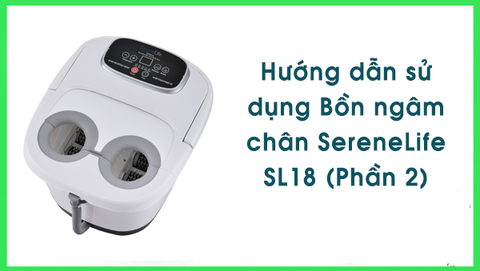 Hướng dẫn sử dụng Bồn ngâm chân SereneLife SL18 (Phần 2)