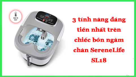 3 tính năng đáng tiền nhất trên bồn ngâm chân SereneLife SL18