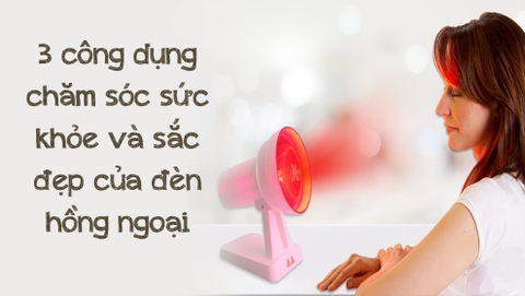 3 công dụng chăm sóc sức khỏe và sắc đẹp của đèn hồng ngoại