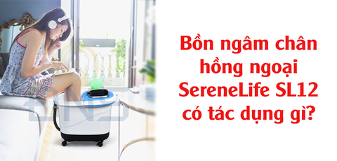 Bồn ngâm chân hồng ngoại SereneLife SL12 có tác dụng gì?