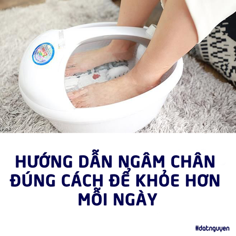 Hướng dẫn ngâm chân đúng cách để khoẻ hơn mỗi ngày