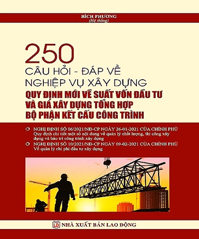 Sách 250 Câu Hỏi - Đáp Về Nghiệp Vụ Xây Dựng Quy Định Mới Về Suất Vốn Đầu Tư Và Giá Xây Dựng Tổng Hợp Bộ Phận Kết Cấu Công Trình