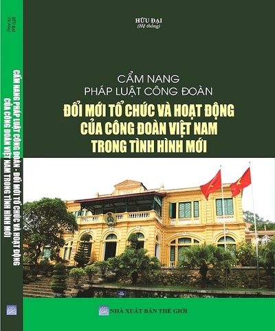 Cẩm Nang Pháp Luật Công Đoàn Đổi Mới Tổ Chức Và Hoạt Động Của Công Đoàn Việt Nam Trong Tình Hình Mới