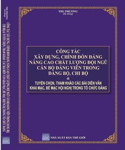 Công tác xây dựng, chỉnh đốn đảng, nâng cao chất lượng đội ngũ cán bộ đảng viên trong đảng bộ, chi bộ & Tuyển chọn, tham khảo các bài diễn văn khai mạc, bế mạc hội nghị trong tổ chức đảng