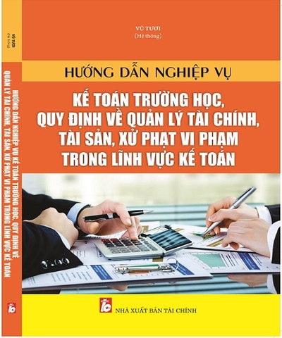  Hướng dẫn nghiệp vụ kế toán trường học, quy định về quản lý tài chính, tài sản, xử phạt vi phạm trong lĩnh vực kế toán