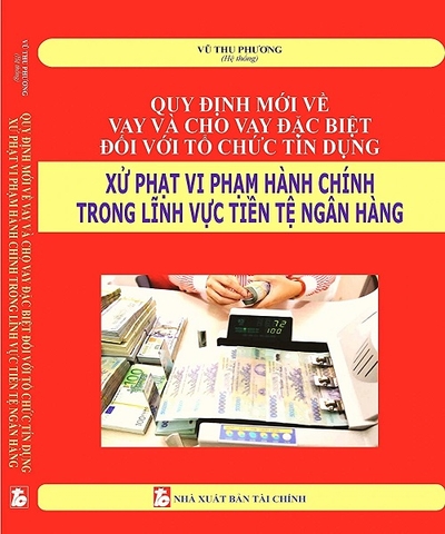 Sách Quy Định Mới Về Vay Và Cho Vay Đặc Biệt Đối Với Tổ Chức Tín Dụng, Xử Phạt Vi Phạm Hành Chính Trong Lĩnh Vực Tiền Tệ Ngân Hàng