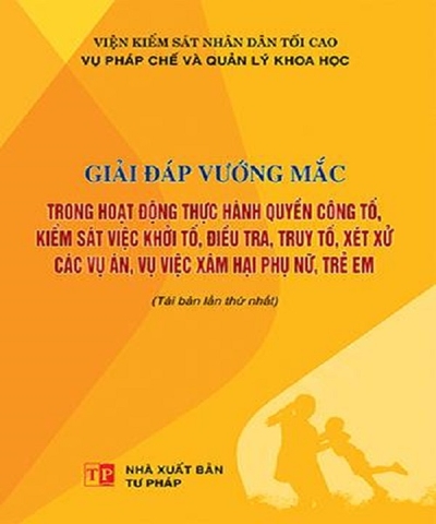 Sách Giải đáp vướng mắc trong hoạt động thực hành quyền công tố, kiểm sát việc khởi tố, điều tra, truy tố, xét xử các vụ án, vụ việc xâm hại phụ nữ, trẻ em