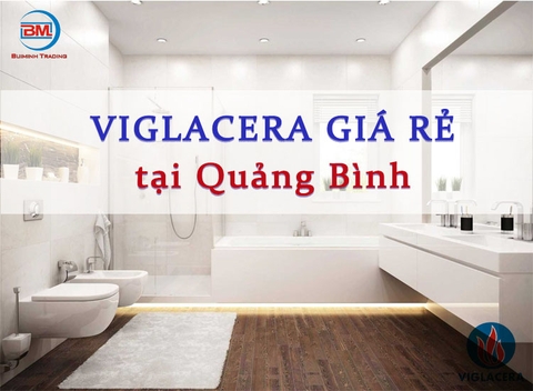 Viglacera mua ở đâu GIÁ RẺ tại Quảng Bình?
