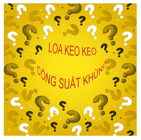 NHỮNG ĐIỀU CẦN BIẾT VỀ DÒNG SẢN PHẨM LOA KEO KEO CÔNG SUẤT KHỦNG