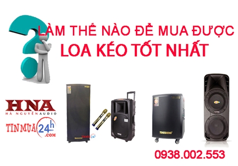 LÀM THẾ NÀO ĐỂ MUA ĐƯỢC LOA KÉO TỐT NHẤT