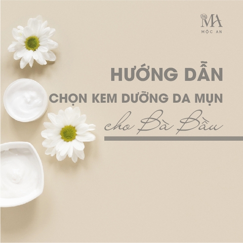 Hướng Dẫn Chọn Kem Dưỡng Da Mụn Cho Bà Bầu