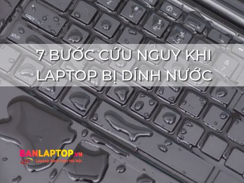 7 Bước Cứu Nguy Khi Laptop Bị Dính Nước
