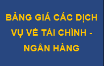 BẢNG GIÁ CÁC DỊCH VỤ VỀ TÀI CHÍNH - NGÂN HÀNG