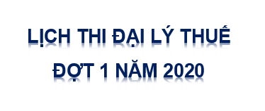 THÔNG BÁO CỦA TỔNG CỤC THUẾ VỀ LỊCH THI ĐẠI LÝ THUẾ ĐỢT 1 NĂM 2020