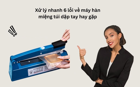 Xử lý nhanh 6 lỗi ở máy hàn miệng túi dập tay hay gặp