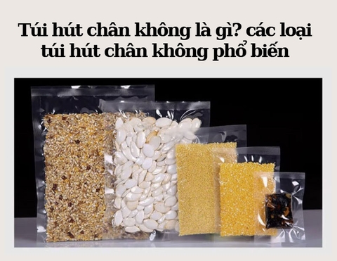 Túi hút chân không là gì? các loại túi hút chân không phổ biến