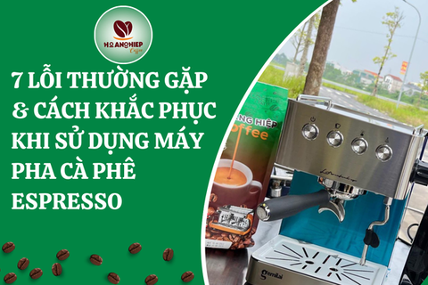 Tổng hợp 7 lỗi thường gặp và cách khắc phục khi sử dụng máy pha cà phê espresso