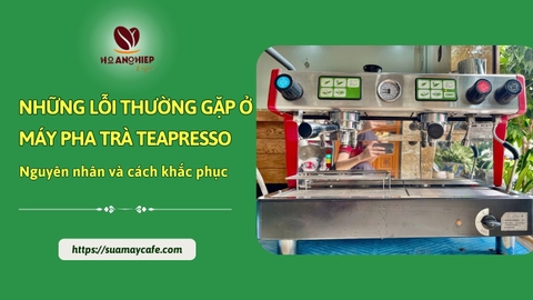 Những lỗi thường gặp ở máy pha trà Teapresso – Nguyên nhân và cách khắc phục