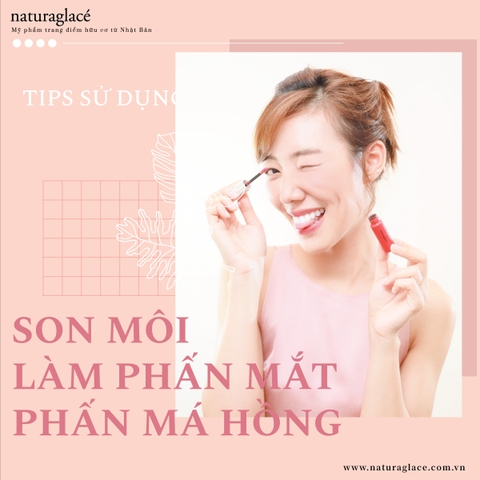 CÁCH SỬ DỤNG SON MÔI HỮU CƠ NATURAGLACÉ LÀM PHẤN MẮT & MÁ HỒNG