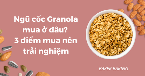 Ngũ cốc Granola mua ở đâu? 3 điểm mua nên trải nghiệm