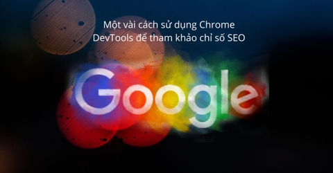 Một vài cách sử dụng Chrome DevTools để tham khảo chỉ số SEO