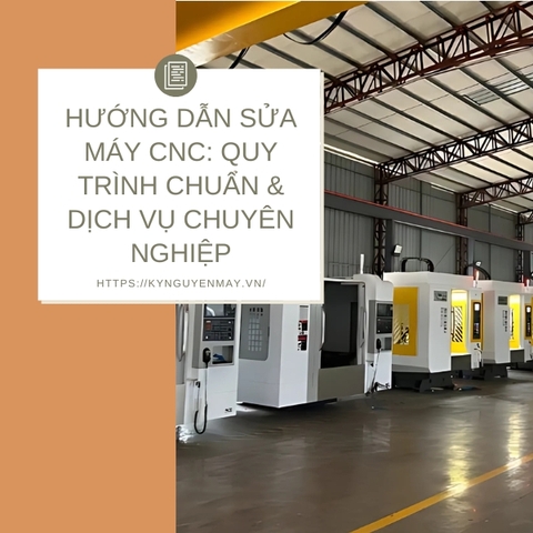 Hướng dẫn sửa máy CNC: Quy trình chuẩn & dịch vụ chuyên nghiệp