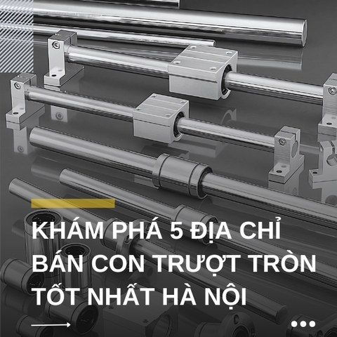 Khám phá 5 địa chỉ bán con trượt tròn - THK - TBI - HIWIN tốt nhất Hà Nội