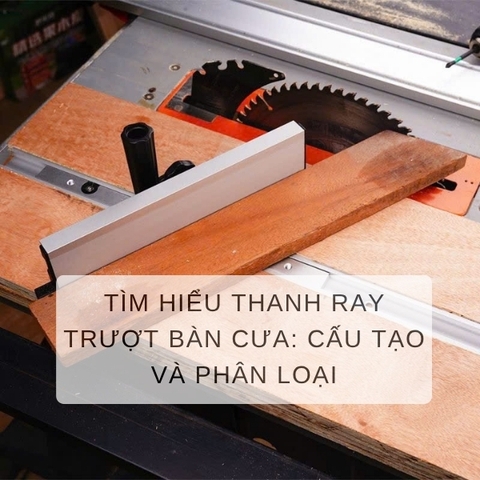 Tìm hiểu về thanh ray trượt bàn cưa: Cấu tạo và phân loại