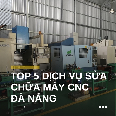Top 5 dịch vụ sửa chữa máy CNC uy tín Đà Nẵng