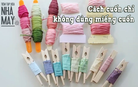 Dụng cụ thêu cơ bản: Các cách cuốn chỉ mà không dùng miếng cuốn