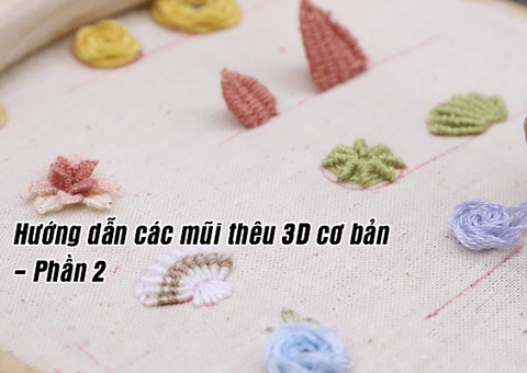 NHẬP MÔN THÊU THÙA: DỄ DÀNG THÊU NHỮNG MŨI THÊU 3D CƠ BẢN NHẤT - PHẦN 2
