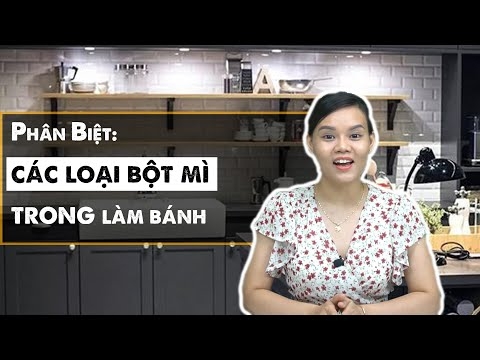 Phân biệt các loại Bột Mỳ làm bánh - Cách chọn Bột NGON tại nhà và KINH DOANH bánh