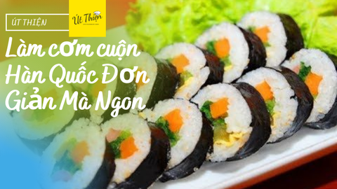 Hãy cùng Út Thiện khám phá Cơm cuộn rong biển Hàn Quốc - Đơn Giản Mà Ngon Tuyệt