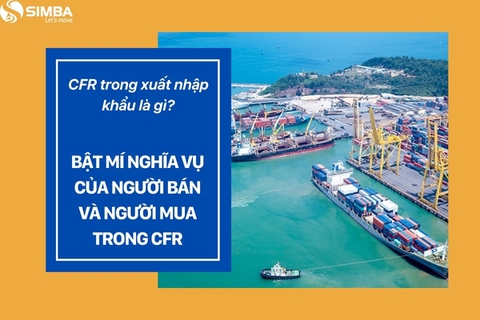 CFR là gì trong xuất nhập khẩu? Nghĩa vụ của người bán và người mua trong CFR