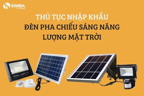 Thủ tục nhập khẩu đèn pha chiếu sáng năng lượng mặt trời