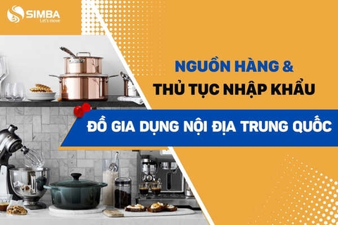 Nguồn hàng & thủ tục nhập khẩu đồ gia dụng nội địa Trung Quốc