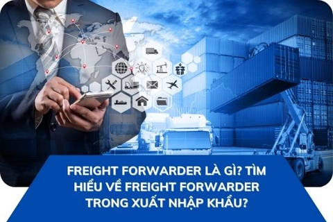 Freight forwarder là gì? Tìm hiểu về Freight forwarder trong xuất nhập khẩu?