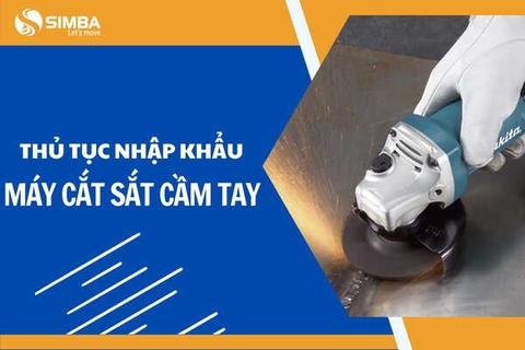 Thủ tục nhập khẩu máy cắt sắt cầm tay