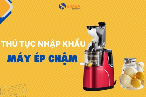 Bật mí thủ tục nhập khẩu máy ép chậm chi tiết nhất