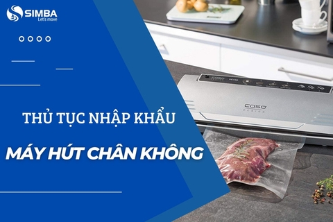 Thủ tục nhập khẩu máy hút chân không chi tiết doanh nghiệp nên biết