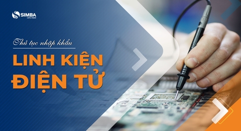 Thủ tục nhập khẩu linh kiện điện tử mới nhất