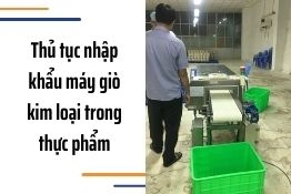 Thủ tục nhập khẩu máy dò kim loại trong thực phẩm