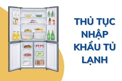 Thủ tục nhập khẩu tủ lạnh