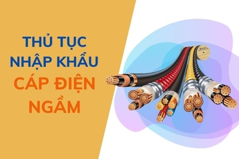 Thủ tục nhập khẩu cáp điện ngầm